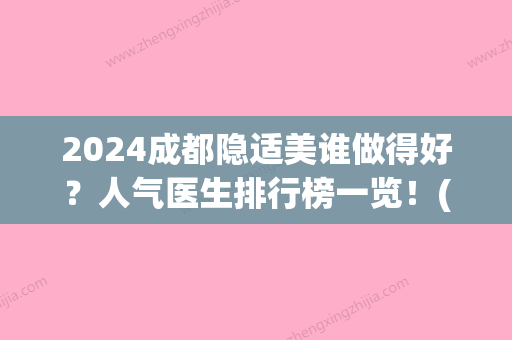 2024成都隐适美谁做得好？人气医生排行榜一览！(隐适美 四川)