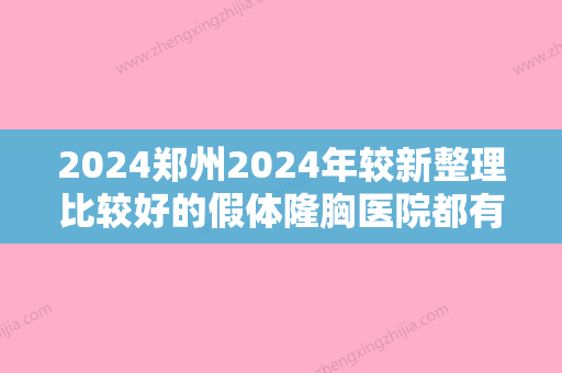 2024郑州2024年较新整理比较好的假体隆胸医院都有哪些？诺颜一生	、大学第五附属