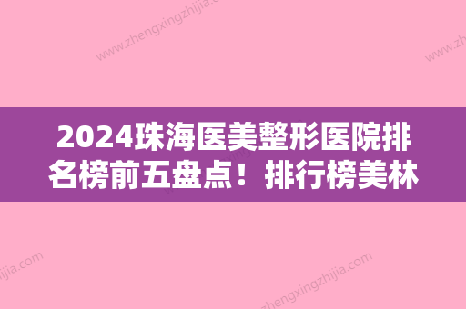 2024珠海医美整形医院排名榜前五盘点！排行榜美林艾瑞、艾贝尔、珠海阳光医