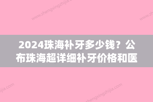 2024珠海补牙多少钱？公布珠海超详细补牙价格和医院名单(珠海 补牙)