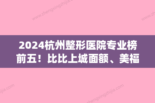 2024杭州整形医院专业榜前五！比比上城面额、美福宝妇儿、冠美谁更强(杭州眼部整形医生排名)