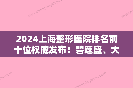 2024上海整形医院排名前十位权威发布！碧莲盛、大麦微针、纽菲思星灿稳居前三价