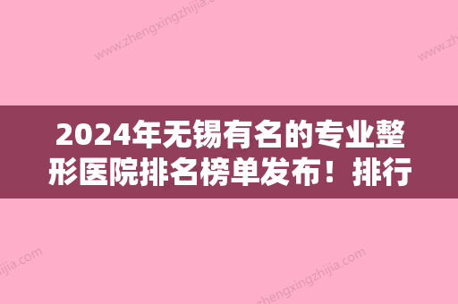 2024年无锡有名的专业整形医院排名榜单发布！排行三强入围名单五洲中医、无