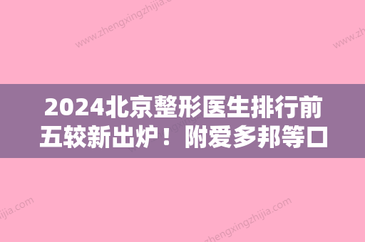 2024北京整形医生排行前五较新出炉！附爱多邦等口碑点评眼底脂肪重新排列去黑眼