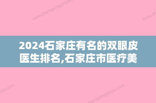 2024石家庄有名的双眼皮医生排名,石家庄市医疗美容协会和医斯美再次蝉联榜首附