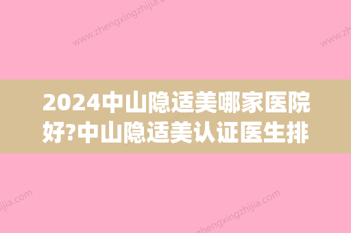 2024中山隐适美哪家医院好?中山隐适美认证医生排行价格汇总!(隐适美中国中心)