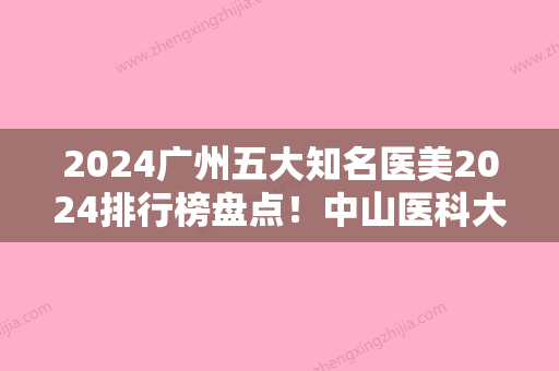 2024广州五大知名医美2024排行榜盘点！中山医科大学领衔，阳光、阳光等紧跟其后