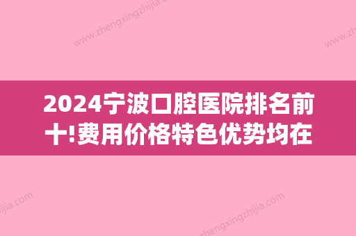 2024宁波口腔医院排名前十!费用价格特色优势均在内(宁波口腔医院价目表)