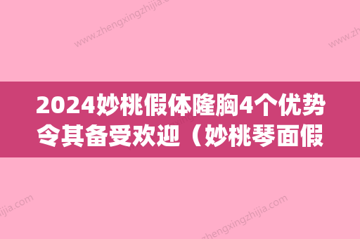 2024妙桃假体隆胸4个优势令其备受欢迎（妙桃琴面假体隆胸）(妙桃假体隆胸手术)