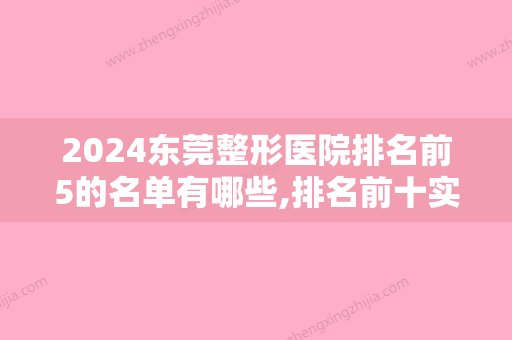 2024东莞整形医院排名前5的名单有哪些,排名前十实力不浅华美女子国际日常领衔