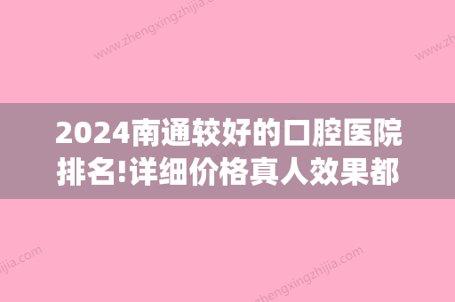 2024南通较好的口腔医院排名!详细价格真人效果都在这里(南通哪里口腔医院好)