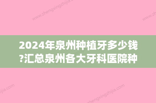 2024年泉州种植牙多少钱?汇总泉州各大牙科医院种植牙价格!(泉州种植牙价格表是多少)