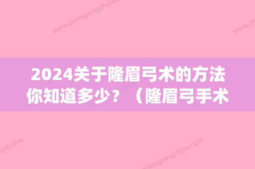 2024关于隆眉弓术的方法你知道多少？（隆眉弓手术）(隆眉弓整形)