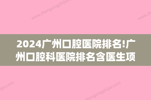 2024广州口腔医院排名!广州口腔科医院排名含医生项目价格!(广州口腔公立医院排名)