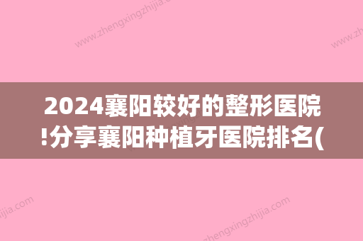 2024襄阳较好的整形医院!分享襄阳种植牙医院排名(襄阳种植牙多少钱)