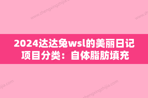 2024达达兔wsl的美丽日记 项目分类：自体脂肪填充 自体脂肪全脸填充