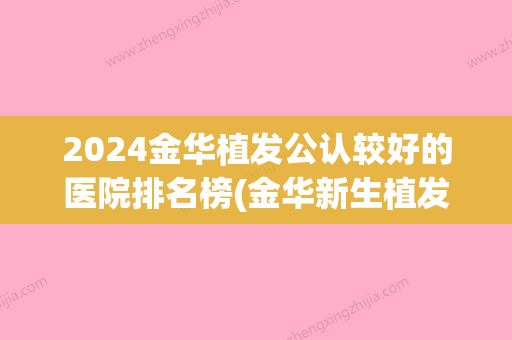 2024金华植发公认较好的医院排名榜(金华新生植发医院怎么样)