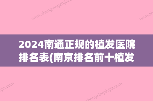 2024南通正规的植发医院排名表(南京排名前十植发医院)