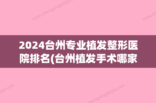 2024台州专业植发整形医院排名(台州植发手术哪家好)