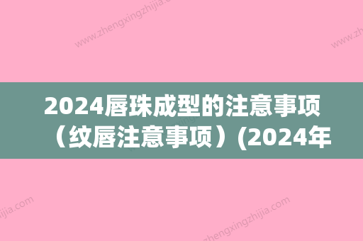 2024唇珠成型的注意事项（纹唇注意事项）(2024年流行纹什么唇)