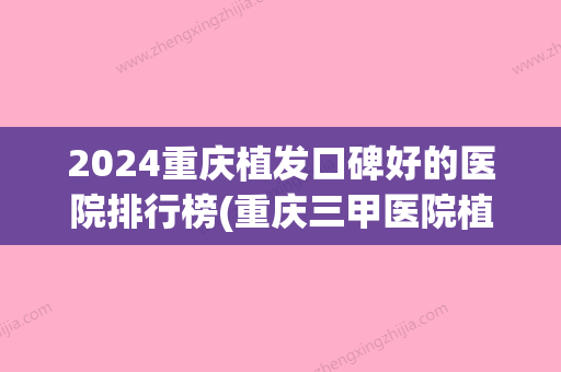 2024重庆植发口碑好的医院排行榜(重庆三甲医院植发排名)