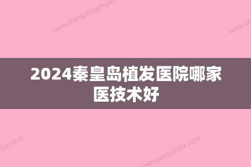 2024秦皇岛植发医院哪家医技术好