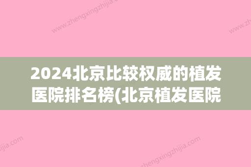 2024北京比较权威的植发医院排名榜(北京植发医院排名是怎么样)