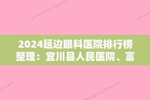 2024延边眼科医院排行榜整理：宜川县人民医院、富县中医院	、甘泉县人民医院等