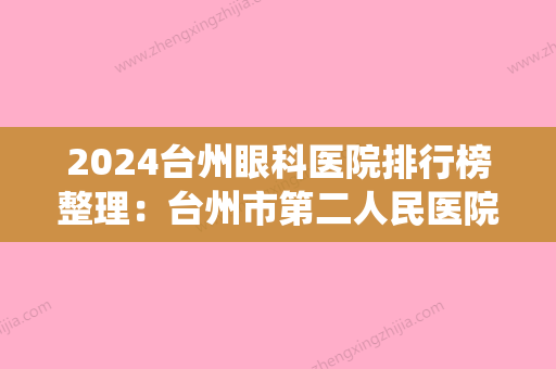 2024台州眼科医院排行榜整理：台州市第二人民医院、仙居县田市医院、三门县妇幼