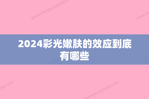 2024彩光嫩肤的效应到底有哪些