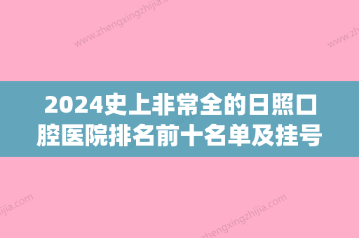 2024史上非常全的日照口腔医院排名前十名单及挂号就诊攻略(日照口腔科)