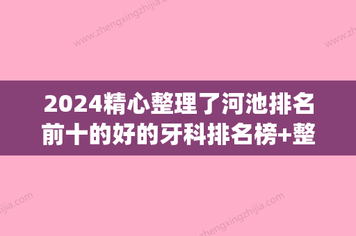 2024精心整理了河池排名前十的好的牙科排名榜+整牙价目表(河池矫正牙齿哪里好)