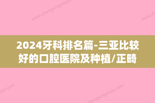 2024牙科排名篇-三亚比较好的口腔医院及种植/正畸医生名单(种牙三甲医院)