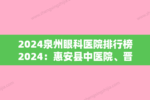 2024泉州眼科医院排行榜2024：惠安县中医院、晋江市中医院、南安市南侨医院等上