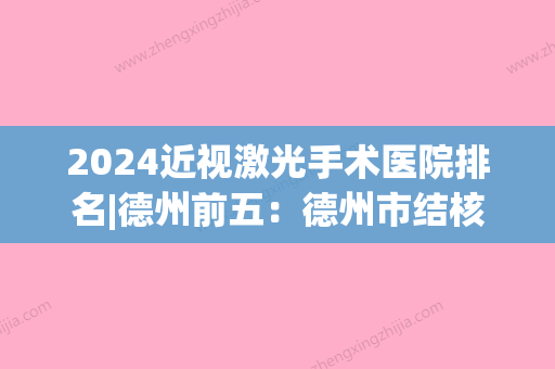 2024近视激光手术医院排名|德州前五：德州市结核病防治所德州市肿瘤医院、德