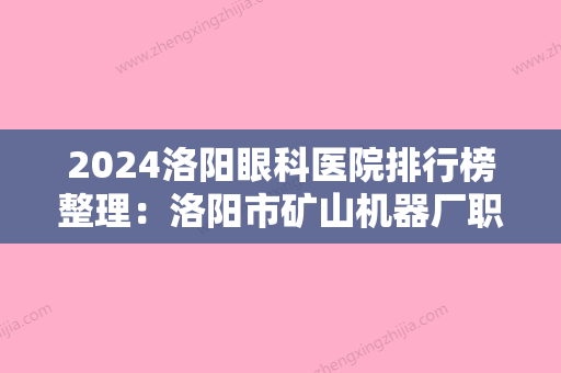 2024洛阳眼科医院排行榜整理：洛阳市矿山机器厂职工医院、洛阳市第二商业医院、