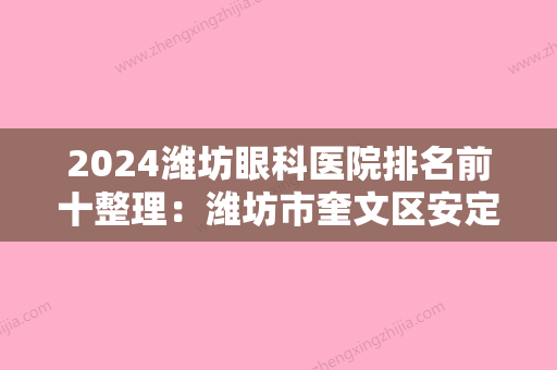 2024潍坊眼科医院排名前十整理：潍坊市奎文区安定医院、昌邑市柞山人民医院