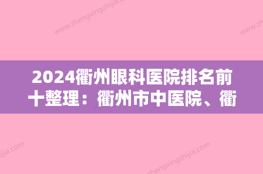 2024衢州眼科医院排名前十整理：衢州市中医院、衢州市太真医院、常山县人民