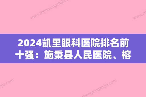 2024凯里眼科医院排名前十强：施秉县人民医院	、榕江县人民医院、黄平县中医院等