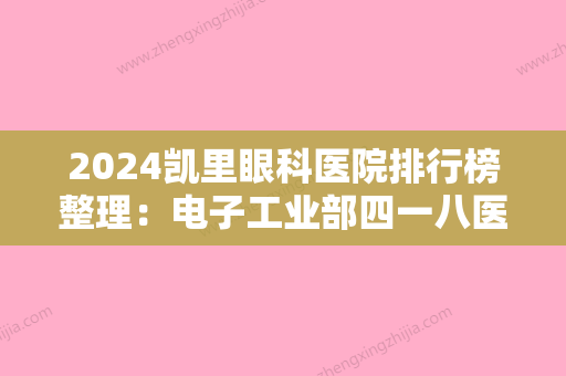 2024凯里眼科医院排行榜整理：电子工业部四一八医院、岑巩县第二人民医院	、黄平