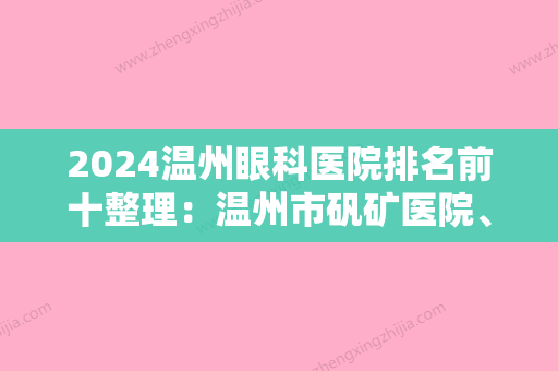 2024温州眼科医院排名前十整理：温州市矾矿医院、温州市第五人民医院	、苍南