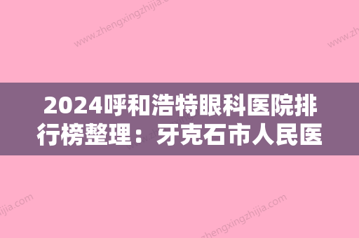 2024呼和浩特眼科医院排行榜整理：牙克石市人民医院、满州里市扎赉诺尔矿区中医