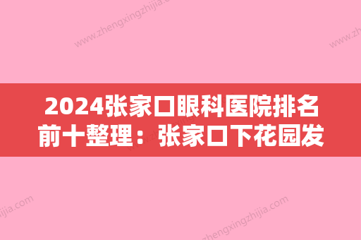 2024张家口眼科医院排名前十整理：张家口下花园发电厂职工医院	、张家口市宣