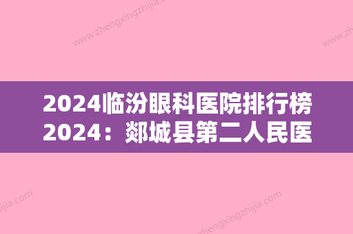 2024临汾眼科医院排行榜2024：郯城县第二人民医院、离石市城镇医院、临沂市中医