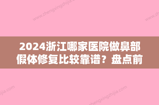 2024浙江哪家医院做鼻部假体修复比较靠谱？盘点前三排行榜!瑞安柏丽、维多利亚