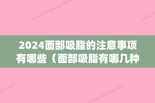 2024面部吸脂的注意事项有哪些（面部吸脂有哪几种方法）(面部吸脂需要的时间)