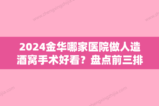 2024金华哪家医院做人造酒窝手术好看？盘点前三排行榜!义乌弘雅、时光、贝诺都