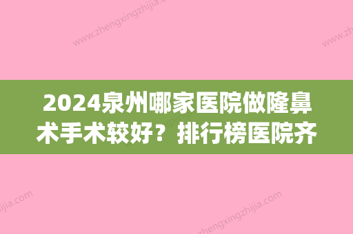 2024泉州哪家医院做隆鼻术手术较好？排行榜医院齐聚_丰泽黄惠铭、欧菲等一一公