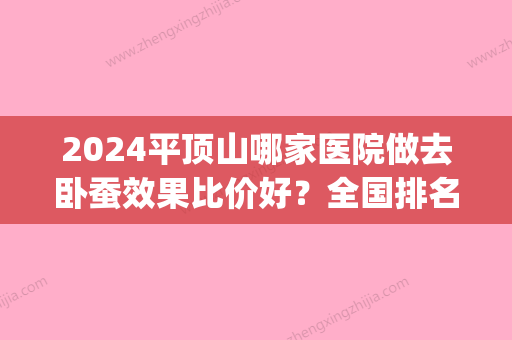 2024平顶山哪家医院做去卧蚕效果比价好？全国排名前五医院来对比!价格(多少钱