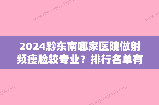 2024黔东南哪家医院做射频瘦脸较专业？排行名单有凯里雅典娜、利美康雅典娜、雅